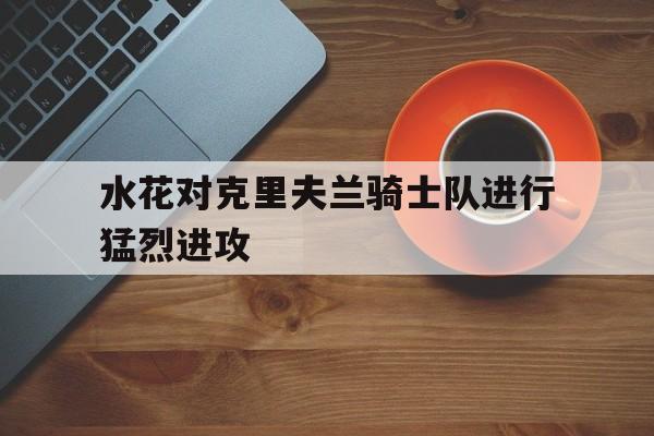篮球-水花对克里夫兰骑士队进行猛烈进攻