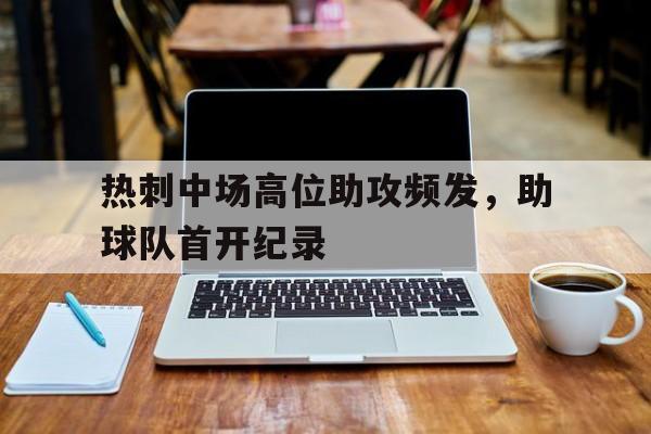 半岛体育官方网站登录-热刺中场高位助攻频发，助球队首开纪录